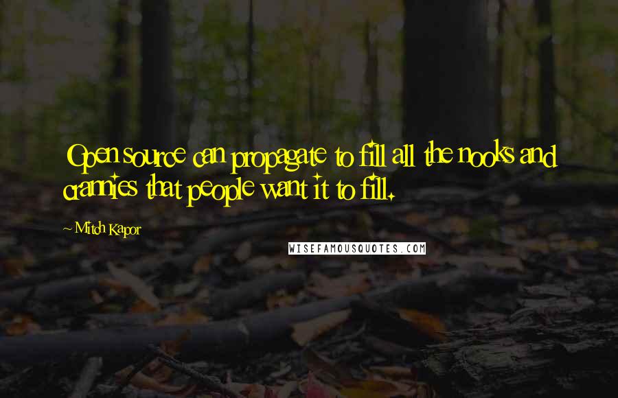 Mitch Kapor Quotes: Open source can propagate to fill all the nooks and crannies that people want it to fill.