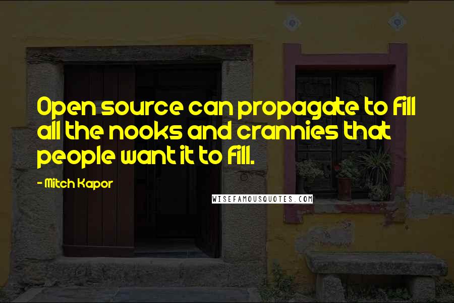 Mitch Kapor Quotes: Open source can propagate to fill all the nooks and crannies that people want it to fill.