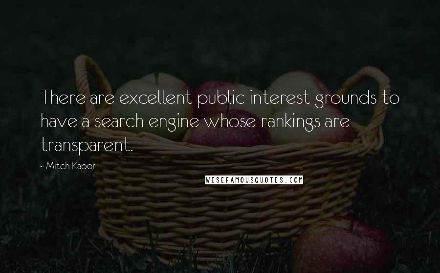 Mitch Kapor Quotes: There are excellent public interest grounds to have a search engine whose rankings are transparent.
