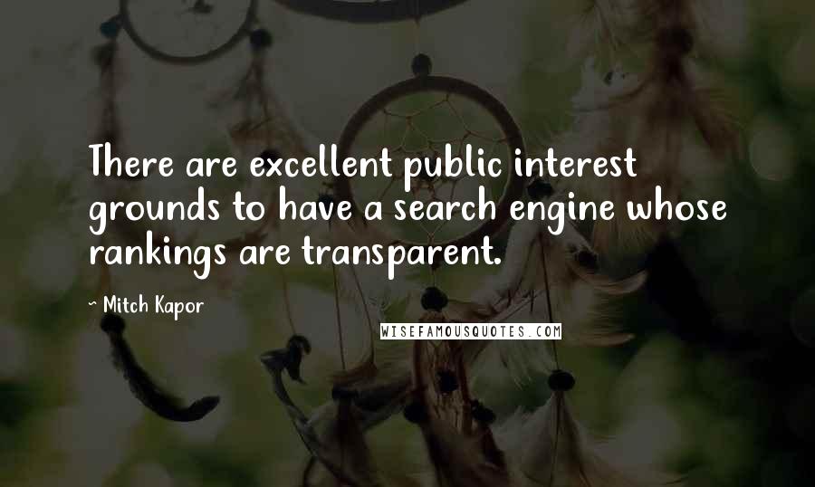 Mitch Kapor Quotes: There are excellent public interest grounds to have a search engine whose rankings are transparent.