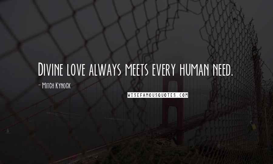 Mitch Kynock Quotes: Divine love always meets every human need.