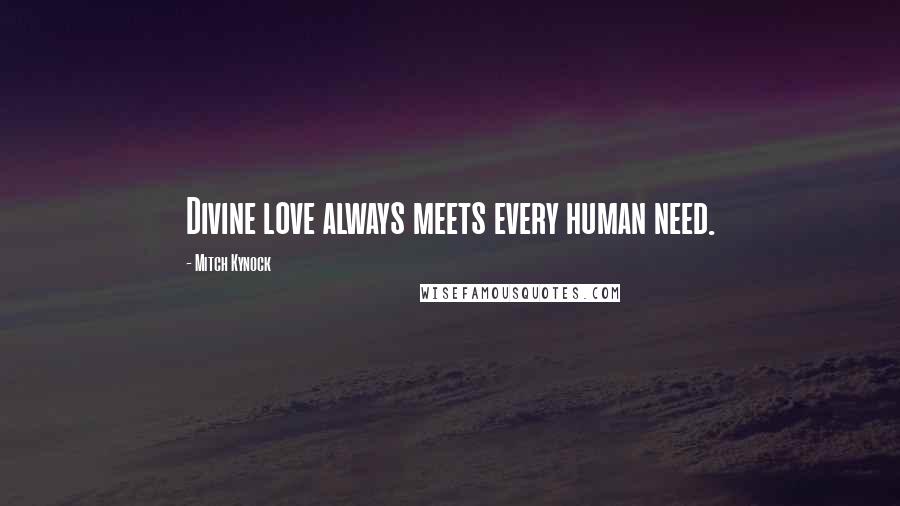 Mitch Kynock Quotes: Divine love always meets every human need.