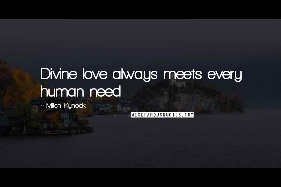 Mitch Kynock Quotes: Divine love always meets every human need.