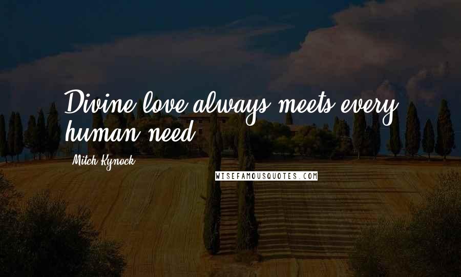 Mitch Kynock Quotes: Divine love always meets every human need.