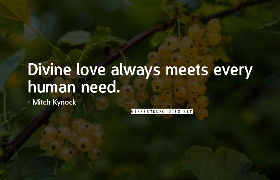 Mitch Kynock Quotes: Divine love always meets every human need.