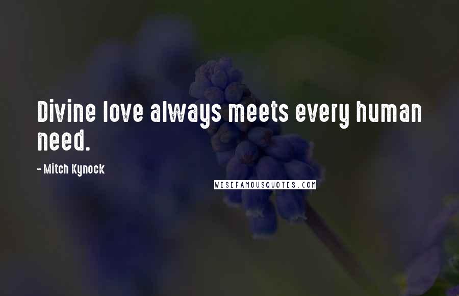 Mitch Kynock Quotes: Divine love always meets every human need.