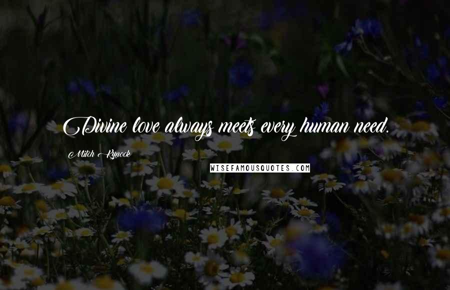 Mitch Kynock Quotes: Divine love always meets every human need.