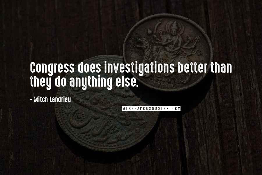 Mitch Landrieu Quotes: Congress does investigations better than they do anything else.