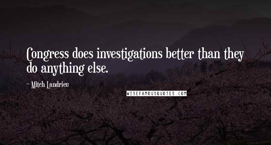 Mitch Landrieu Quotes: Congress does investigations better than they do anything else.