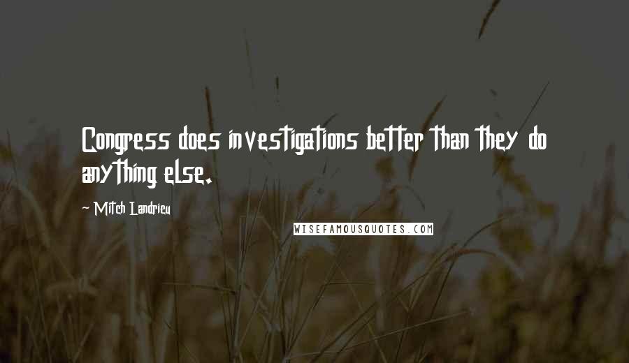 Mitch Landrieu Quotes: Congress does investigations better than they do anything else.