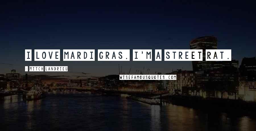 Mitch Landrieu Quotes: I love Mardi Gras. I'm a street rat.