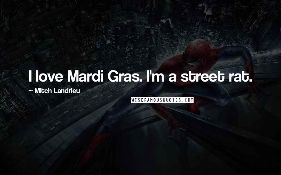 Mitch Landrieu Quotes: I love Mardi Gras. I'm a street rat.