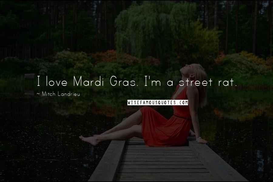 Mitch Landrieu Quotes: I love Mardi Gras. I'm a street rat.