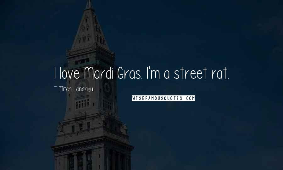 Mitch Landrieu Quotes: I love Mardi Gras. I'm a street rat.
