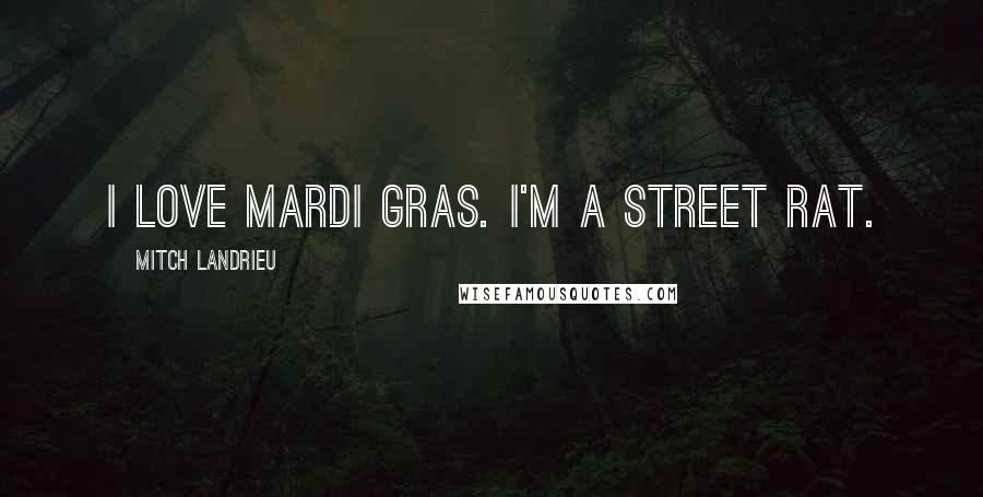 Mitch Landrieu Quotes: I love Mardi Gras. I'm a street rat.