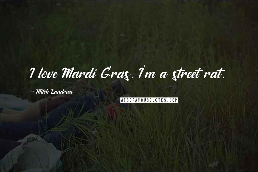 Mitch Landrieu Quotes: I love Mardi Gras. I'm a street rat.