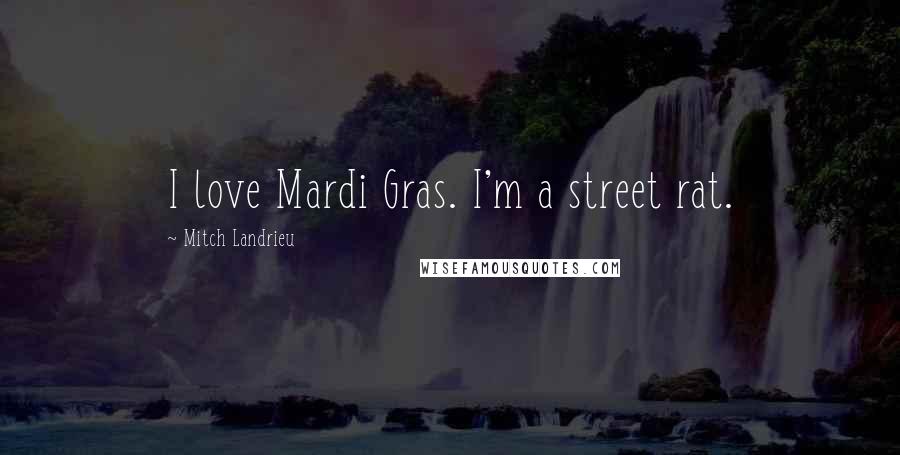 Mitch Landrieu Quotes: I love Mardi Gras. I'm a street rat.