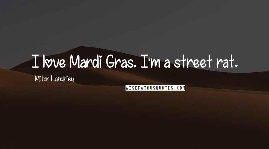 Mitch Landrieu Quotes: I love Mardi Gras. I'm a street rat.