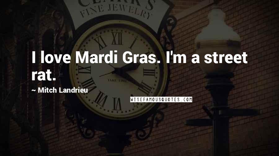 Mitch Landrieu Quotes: I love Mardi Gras. I'm a street rat.