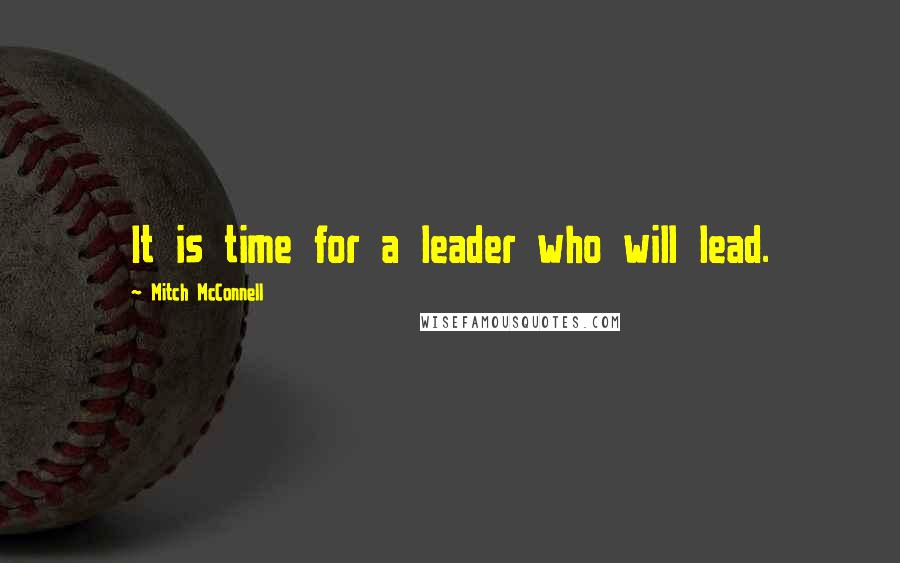 Mitch McConnell Quotes: It is time for a leader who will lead.