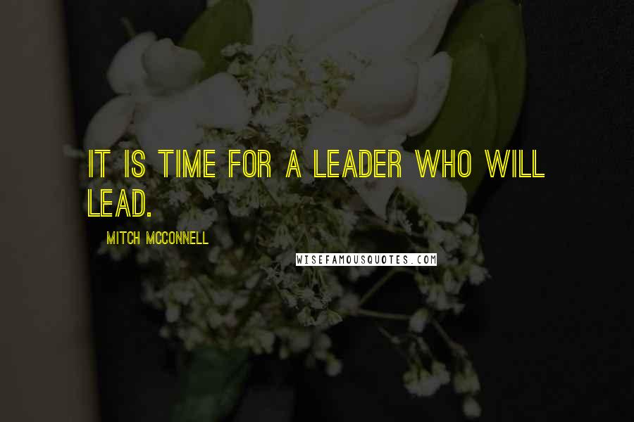 Mitch McConnell Quotes: It is time for a leader who will lead.