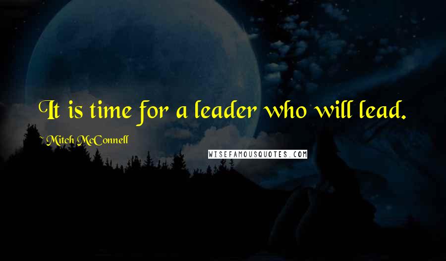 Mitch McConnell Quotes: It is time for a leader who will lead.