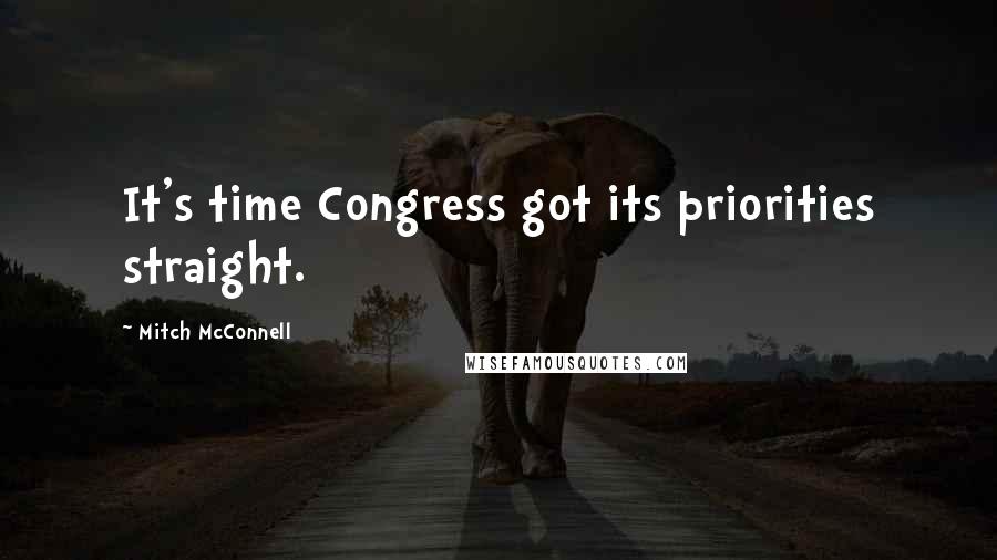 Mitch McConnell Quotes: It's time Congress got its priorities straight.