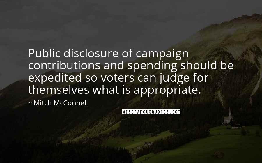Mitch McConnell Quotes: Public disclosure of campaign contributions and spending should be expedited so voters can judge for themselves what is appropriate.