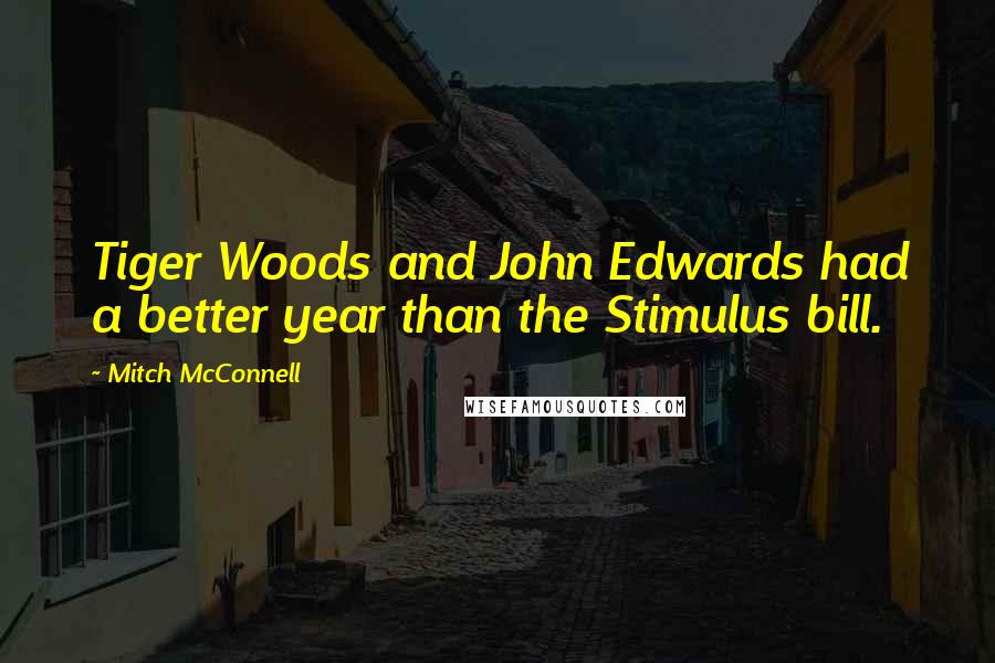 Mitch McConnell Quotes: Tiger Woods and John Edwards had a better year than the Stimulus bill.