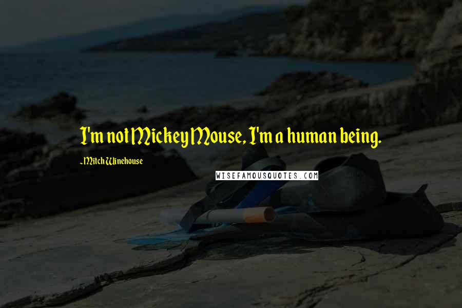 Mitch Winehouse Quotes: I'm not Mickey Mouse, I'm a human being.