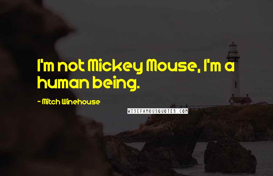 Mitch Winehouse Quotes: I'm not Mickey Mouse, I'm a human being.