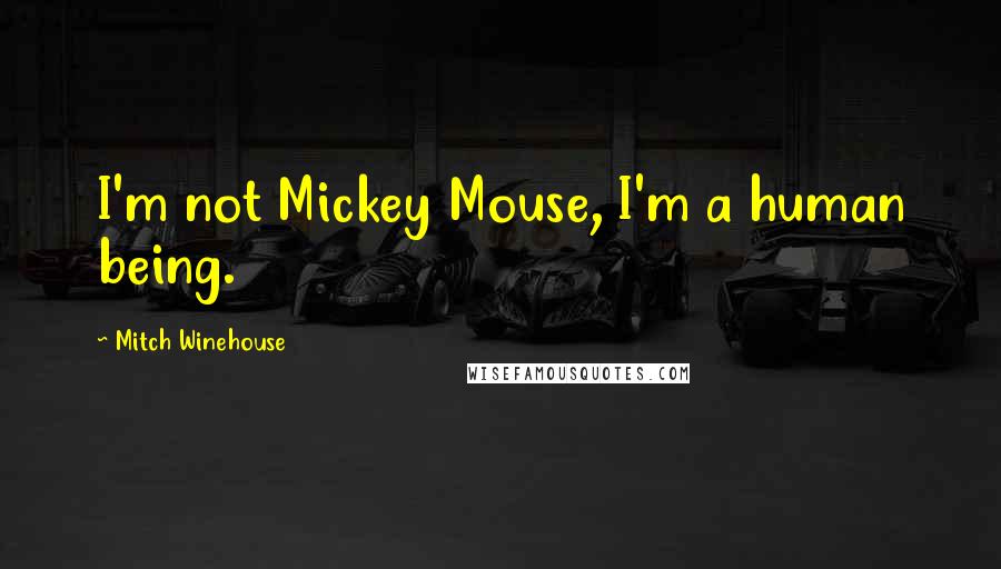 Mitch Winehouse Quotes: I'm not Mickey Mouse, I'm a human being.