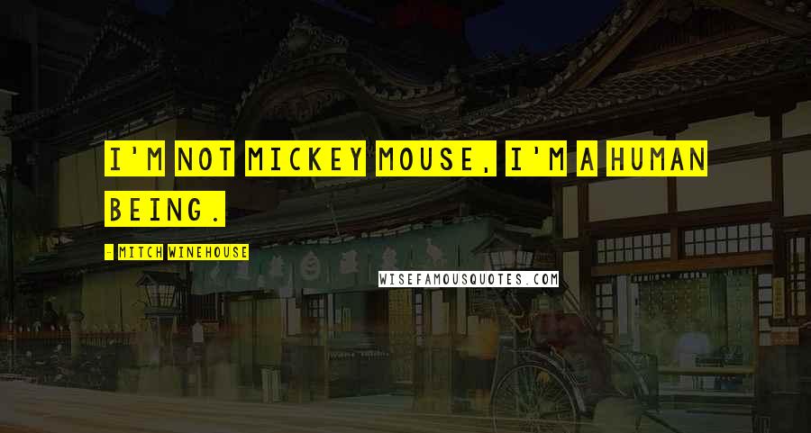 Mitch Winehouse Quotes: I'm not Mickey Mouse, I'm a human being.