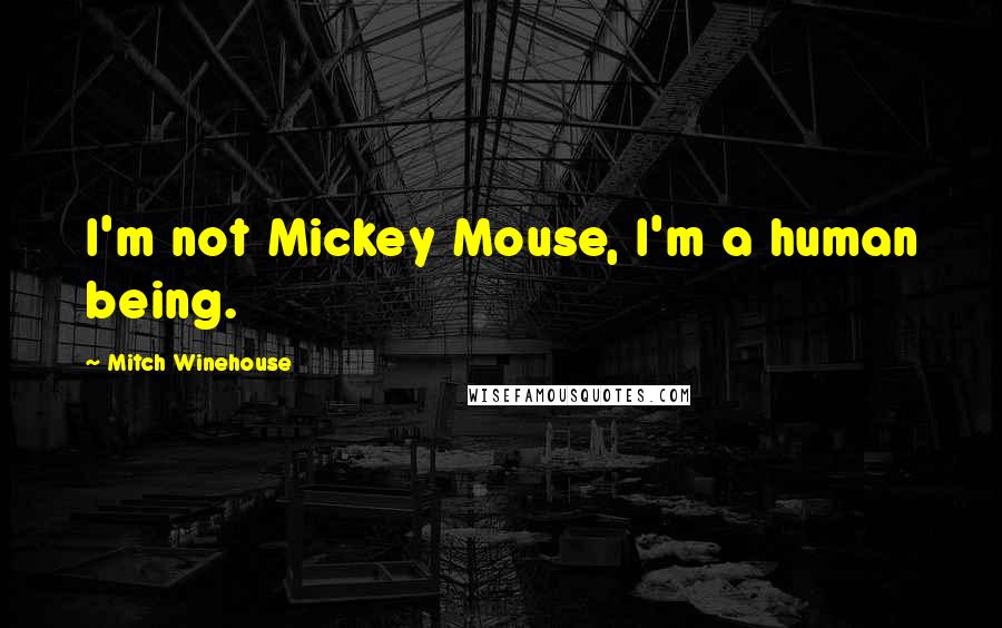 Mitch Winehouse Quotes: I'm not Mickey Mouse, I'm a human being.