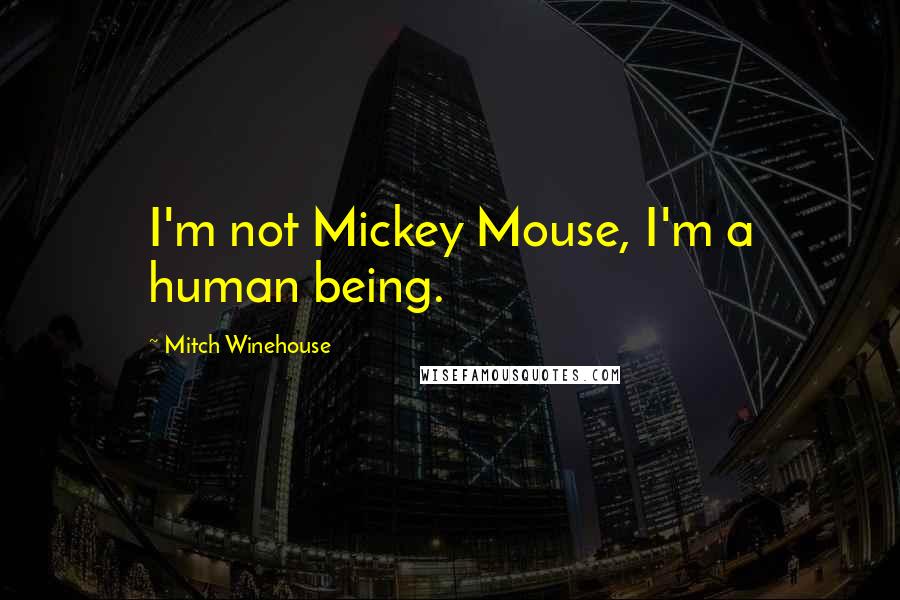 Mitch Winehouse Quotes: I'm not Mickey Mouse, I'm a human being.
