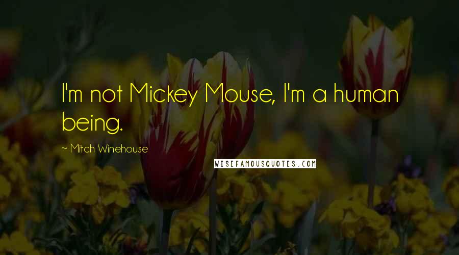 Mitch Winehouse Quotes: I'm not Mickey Mouse, I'm a human being.