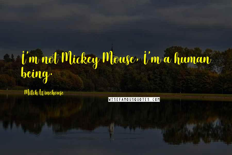 Mitch Winehouse Quotes: I'm not Mickey Mouse, I'm a human being.