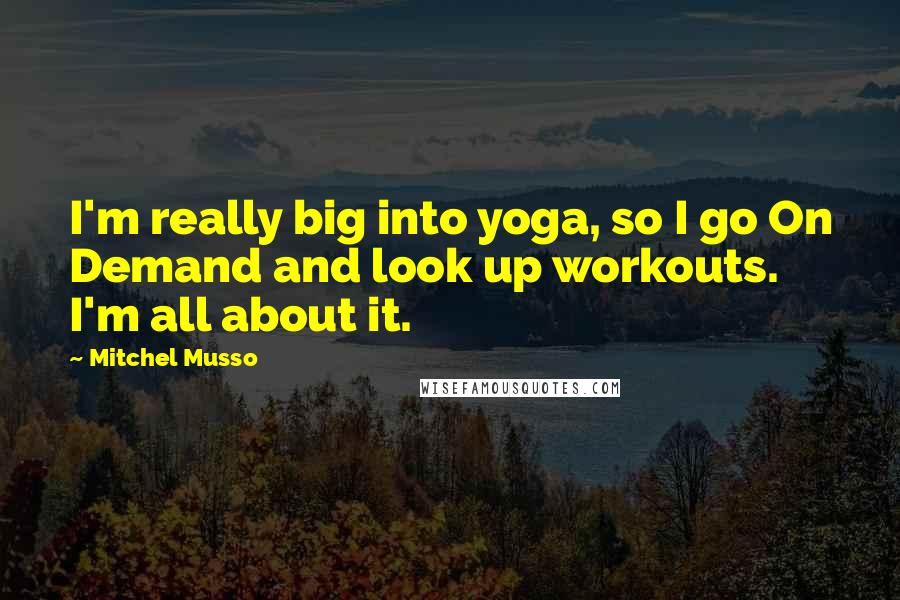 Mitchel Musso Quotes: I'm really big into yoga, so I go On Demand and look up workouts. I'm all about it.