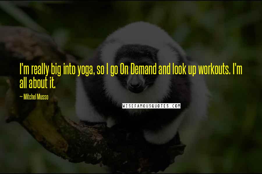 Mitchel Musso Quotes: I'm really big into yoga, so I go On Demand and look up workouts. I'm all about it.