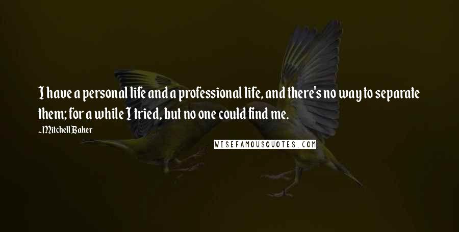 Mitchell Baker Quotes: I have a personal life and a professional life, and there's no way to separate them; for a while I tried, but no one could find me.