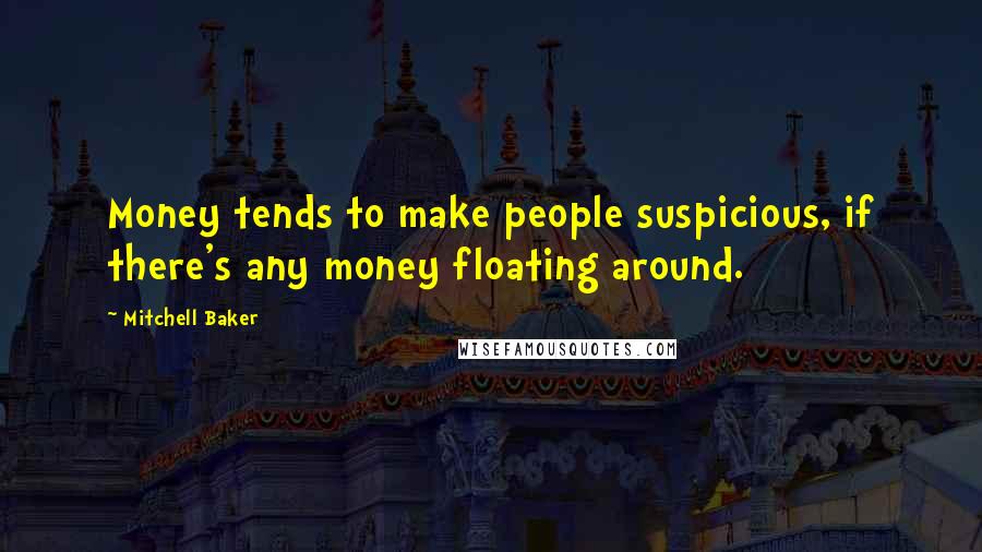 Mitchell Baker Quotes: Money tends to make people suspicious, if there's any money floating around.
