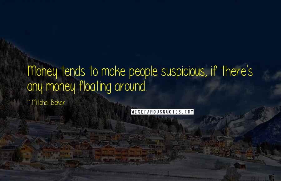 Mitchell Baker Quotes: Money tends to make people suspicious, if there's any money floating around.