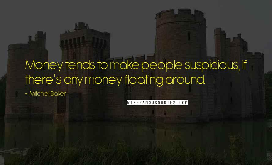Mitchell Baker Quotes: Money tends to make people suspicious, if there's any money floating around.