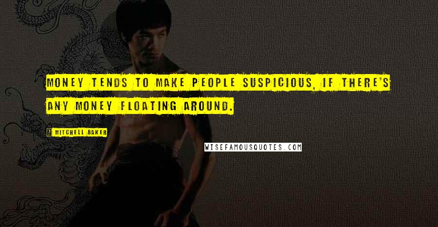 Mitchell Baker Quotes: Money tends to make people suspicious, if there's any money floating around.