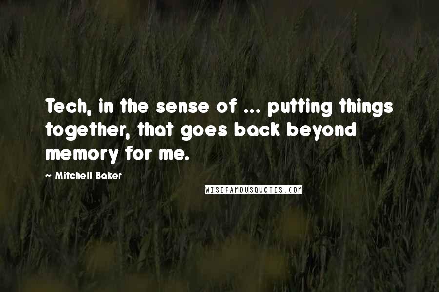 Mitchell Baker Quotes: Tech, in the sense of ... putting things together, that goes back beyond memory for me.