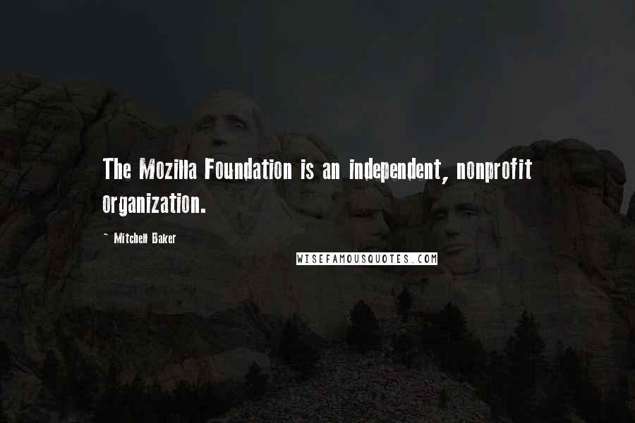 Mitchell Baker Quotes: The Mozilla Foundation is an independent, nonprofit organization.