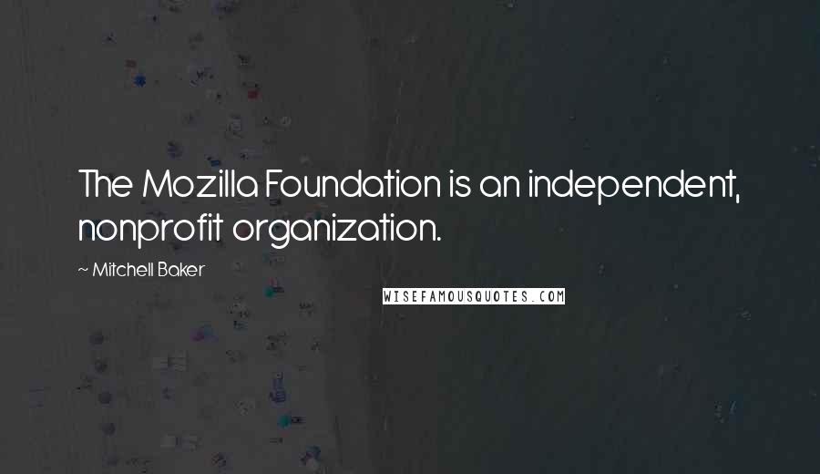 Mitchell Baker Quotes: The Mozilla Foundation is an independent, nonprofit organization.