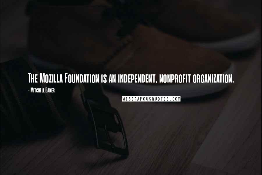 Mitchell Baker Quotes: The Mozilla Foundation is an independent, nonprofit organization.