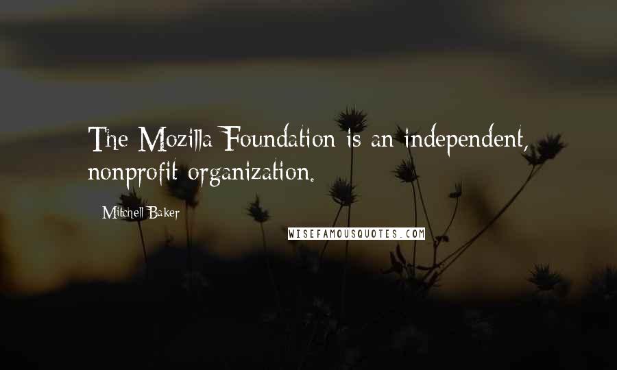 Mitchell Baker Quotes: The Mozilla Foundation is an independent, nonprofit organization.