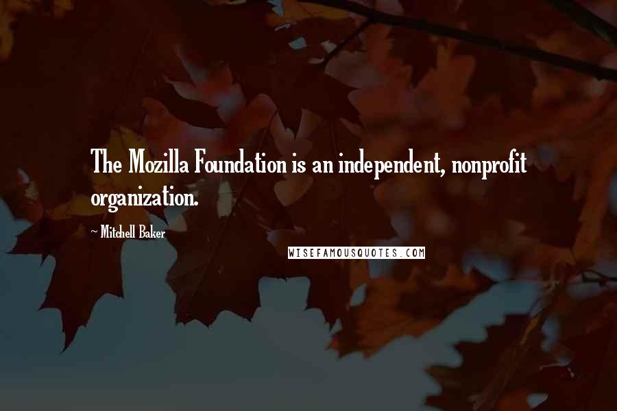 Mitchell Baker Quotes: The Mozilla Foundation is an independent, nonprofit organization.